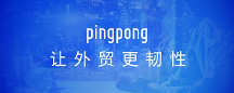 外貿(mào)收款用PingPong福貿(mào)，增強(qiáng)出海新力量
