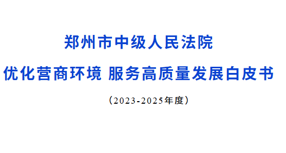 鄭州市中級(jí)人民法院優(yōu)化營(yíng)商環(huán)境 服務(wù)高質(zhì)量發(fā)展白皮書