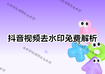 抖音在線解析去水印怎么操作？2026年免費解析方法+4款小程序實用對比